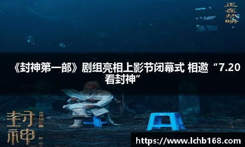 《封神第一部》剧组亮相上影节闭幕式 相邀“7.20看封神”
